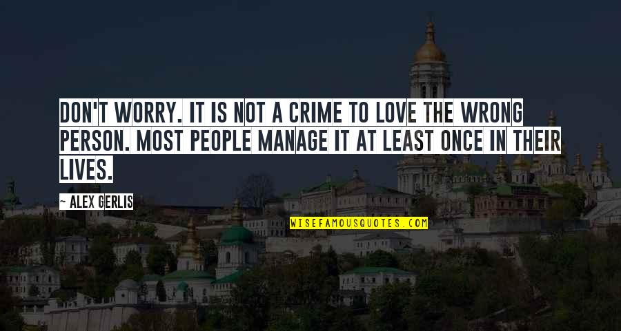 The Wrong Love For You Quotes By Alex Gerlis: Don't worry. It is not a crime to The Wrong Love For You Quotes By Alex Gerlis: Don't worry. It is not a crime to