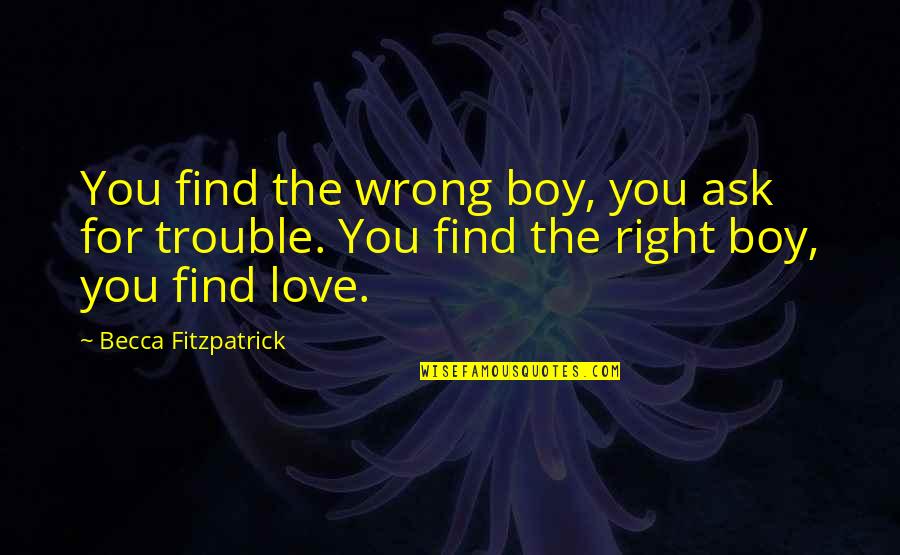 The Wrong Love For You Quotes By Becca Fitzpatrick: You find the wrong boy, you ask for
