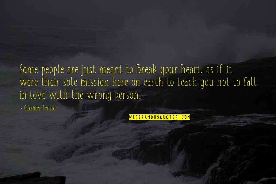 The Wrong Love For You Quotes By Carmen Jenner: Some people are just meant to break your The Wrong Love For You Quotes By Carmen Jenner: Some people are just meant to break your