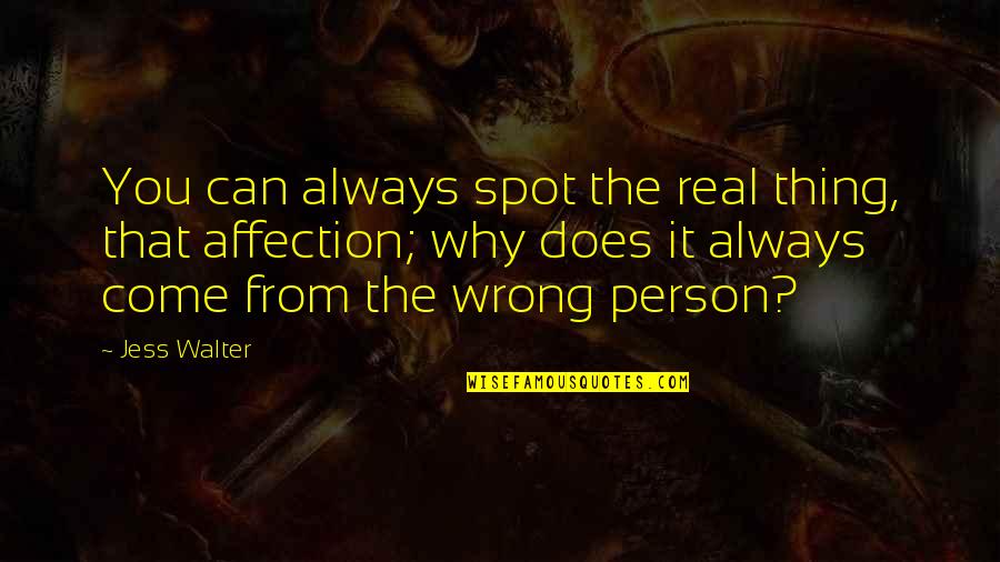 The Wrong Love For You Quotes By Jess Walter: You can always spot the real thing, that The Wrong Love For You Quotes By Jess Walter: You can always spot the real thing, that