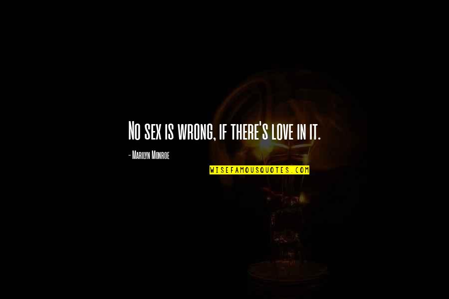 The Wrong Love For You Quotes By Marilyn Monroe: No sex is wrong, if there's love in