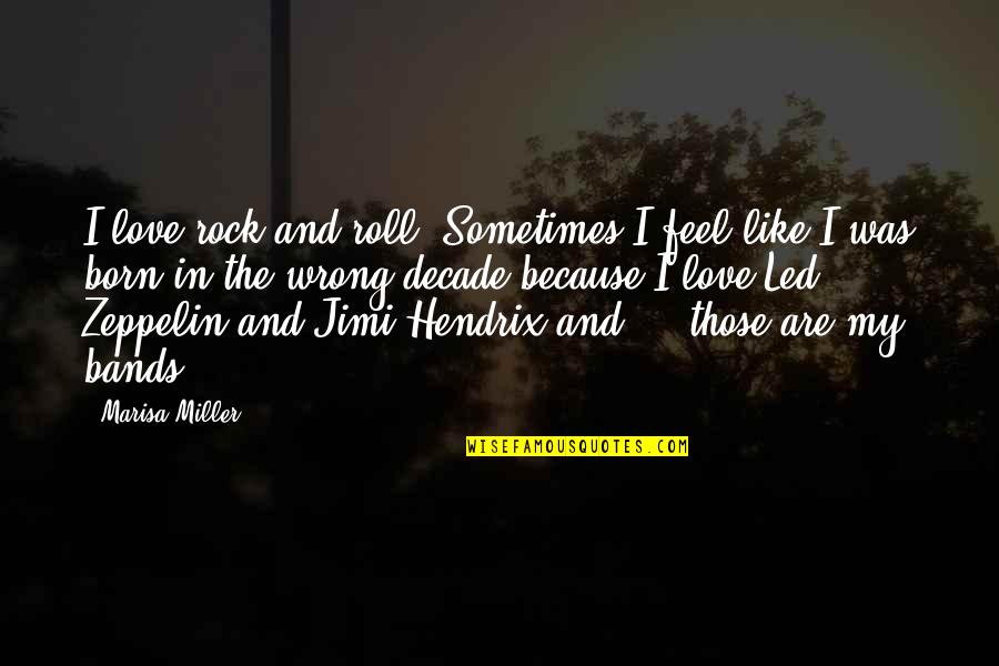 The Wrong Love For You Quotes By Marisa Miller: I love rock and roll. Sometimes I feel The Wrong Love For You Quotes By Marisa Miller: I love rock and roll. Sometimes I feel