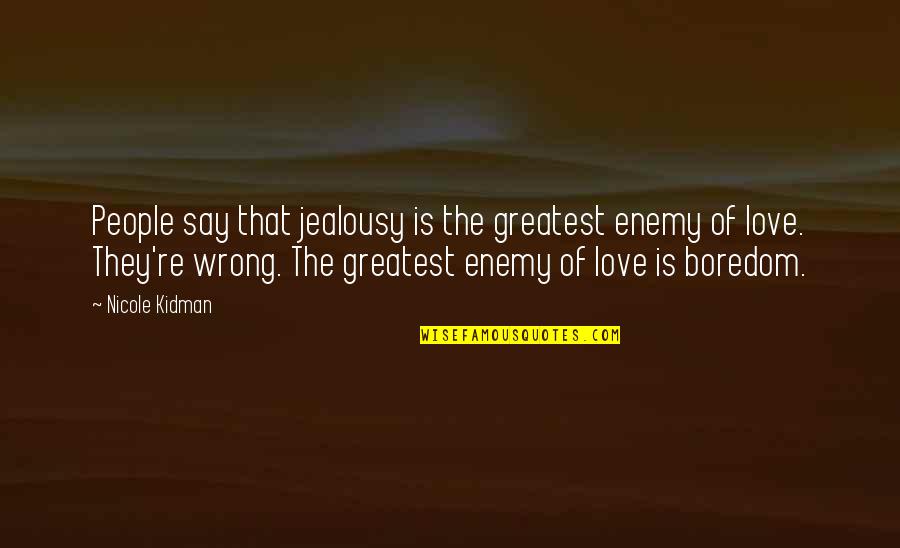 The Wrong Love For You Quotes By Nicole Kidman: People say that jealousy is the greatest enemy The Wrong Love For You Quotes By Nicole Kidman: People say that jealousy is the greatest enemy