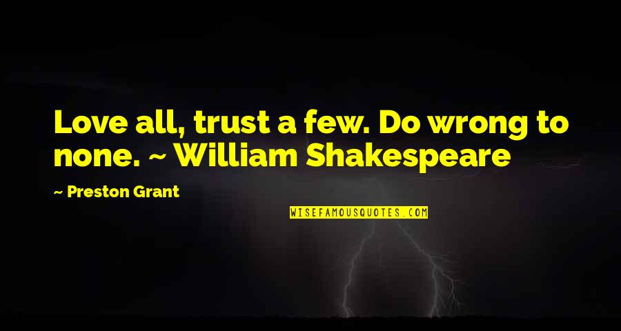 The Wrong Love For You Quotes By Preston Grant: Love all, trust a few. Do wrong to