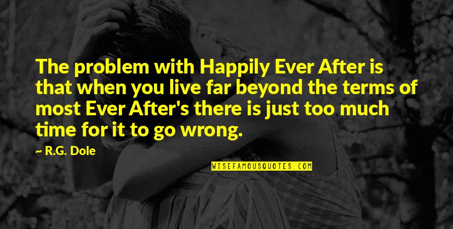 The Wrong Love For You Quotes By R.G. Dole: The problem with Happily Ever After is that The Wrong Love For You Quotes By R.G. Dole: The problem with Happily Ever After is that