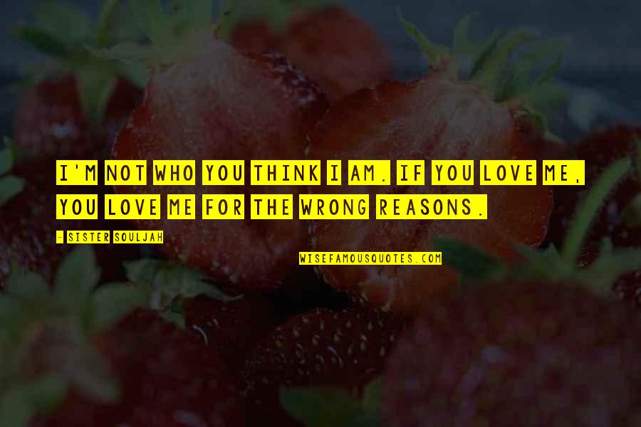 The Wrong Love For You Quotes By Sister Souljah: I'm not who you think i am. If