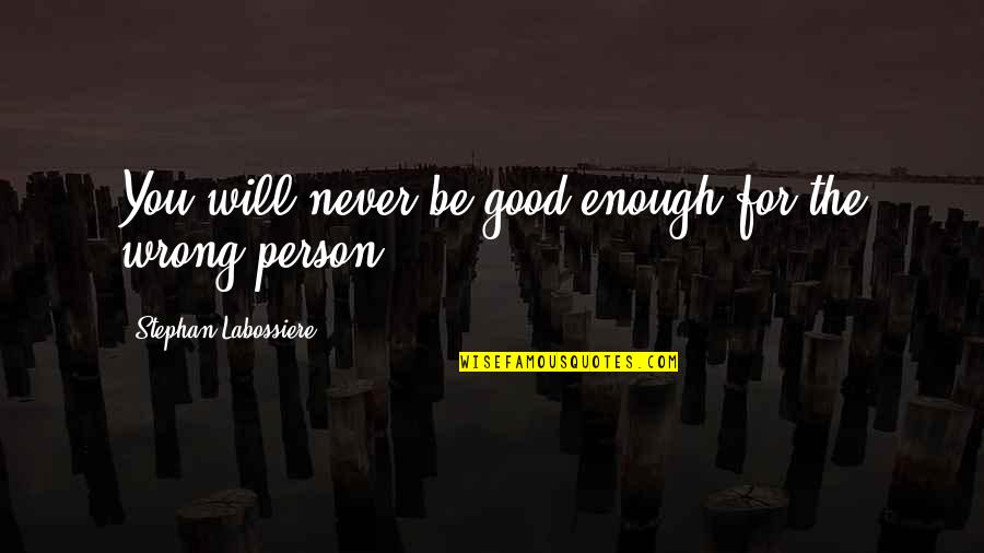 The Wrong Love For You Quotes By Stephan Labossiere: You will never be good enough for the