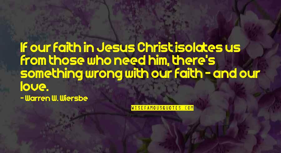 The Wrong Love For You Quotes By Warren W. Wiersbe: If our faith in Jesus Christ isolates us The Wrong Love For You Quotes By Warren W. Wiersbe: If our faith in Jesus Christ isolates us