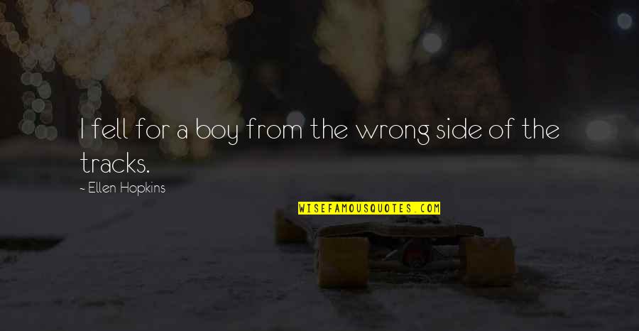 The Wrong Side Of The Tracks Quotes By Ellen Hopkins: I fell for a boy from the wrong
