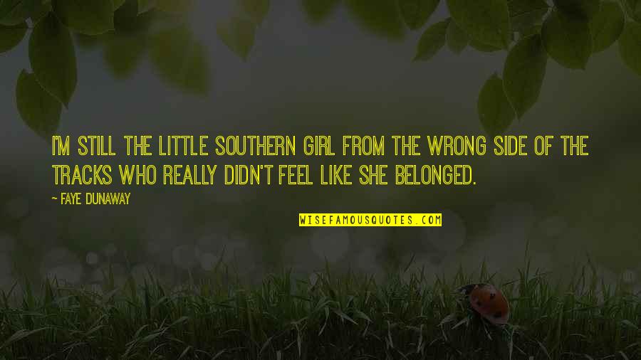 The Wrong Side Of The Tracks Quotes By Faye Dunaway: I'm still the little southern girl from the