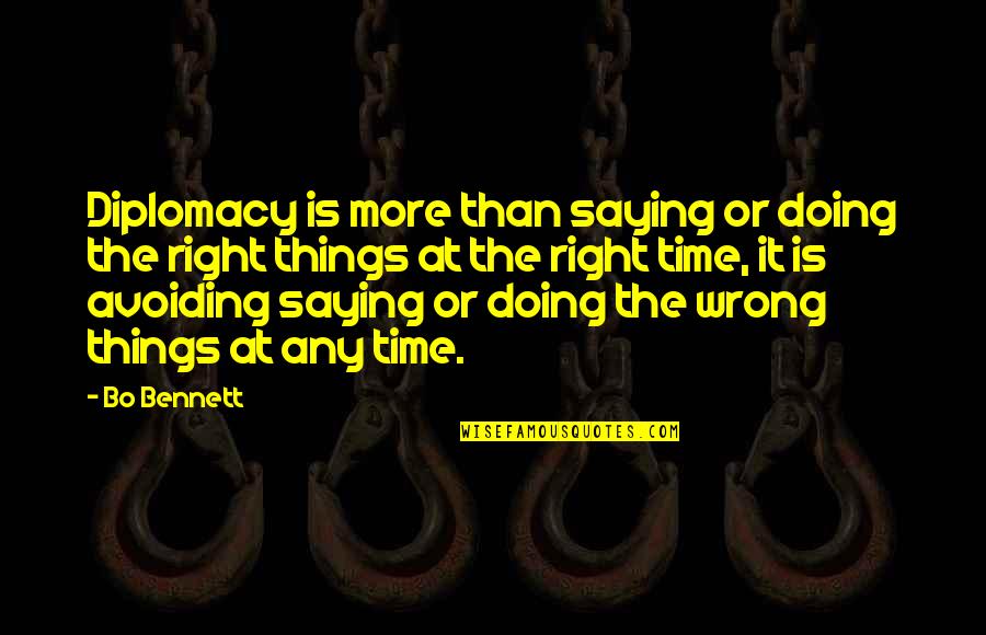 The Wrong Time Quotes By Bo Bennett: Diplomacy is more than saying or doing the