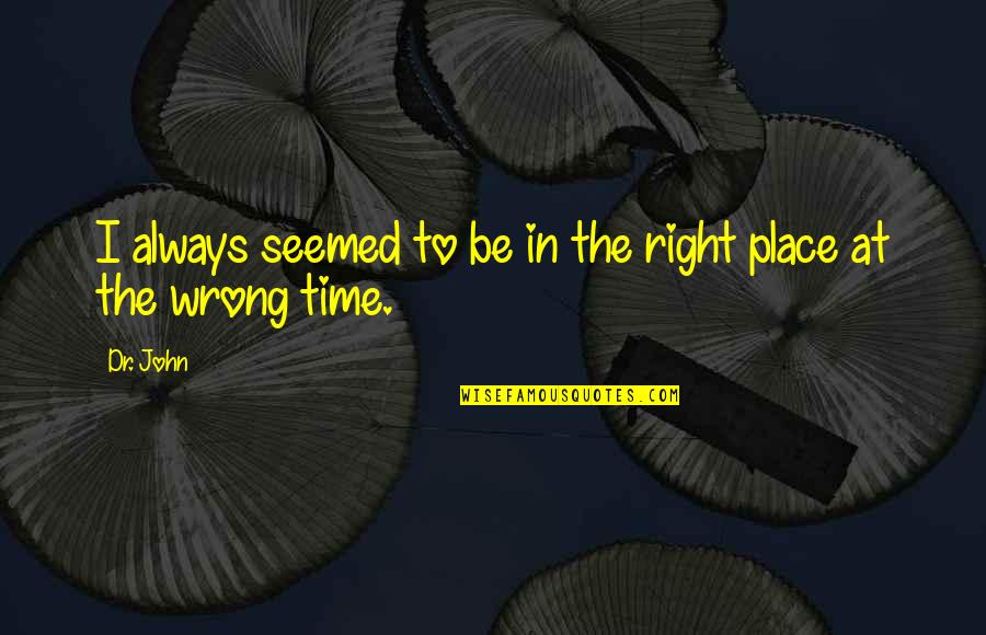 The Wrong Time Quotes By Dr. John: I always seemed to be in the right