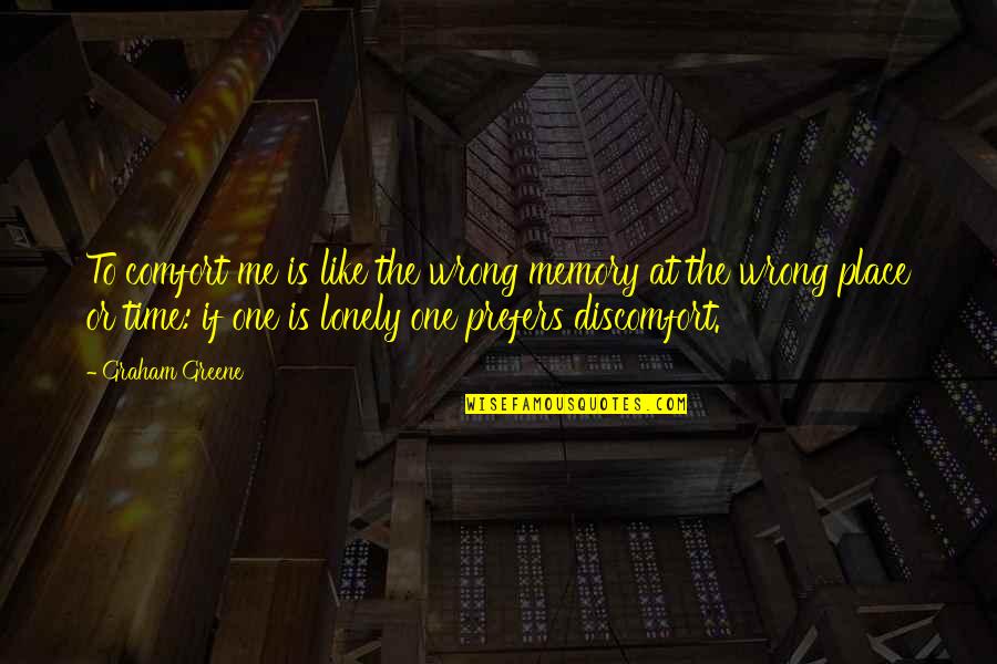 The Wrong Time Quotes By Graham Greene: To comfort me is like the wrong memory