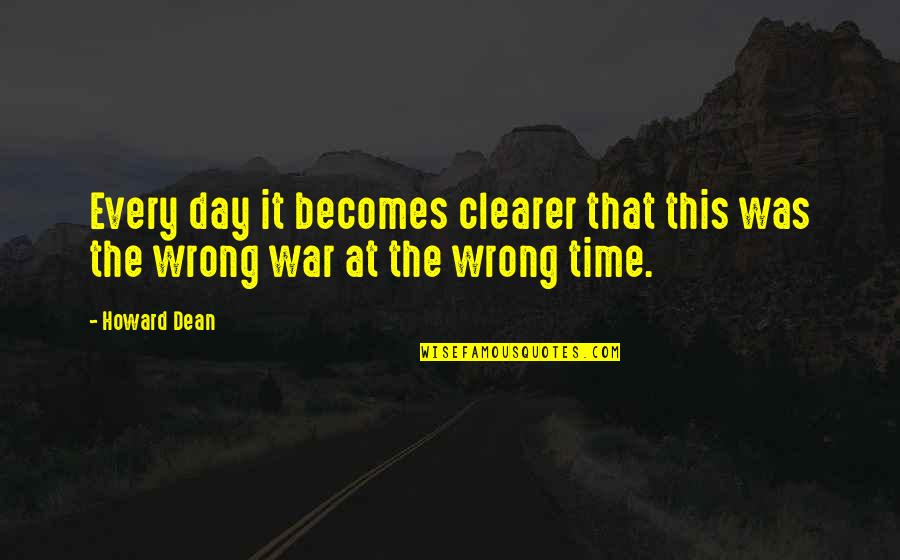 The Wrong Time Quotes By Howard Dean: Every day it becomes clearer that this was