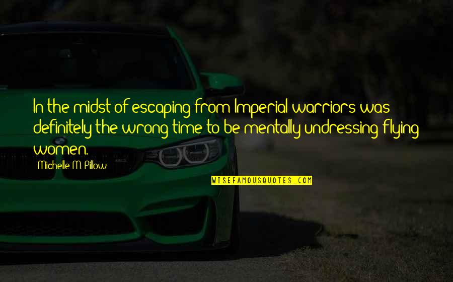 The Wrong Time Quotes By Michelle M. Pillow: In the midst of escaping from Imperial warriors