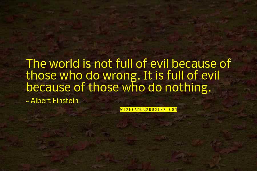 The Wrong Words Quotes By Albert Einstein: The world is not full of evil because