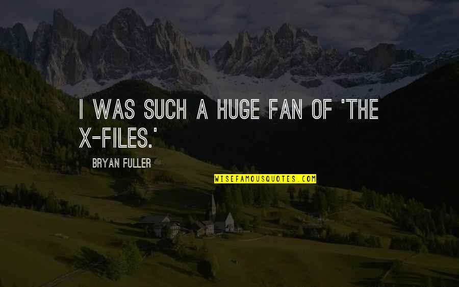 The X Files Quotes By Bryan Fuller: I was such a huge fan of 'The