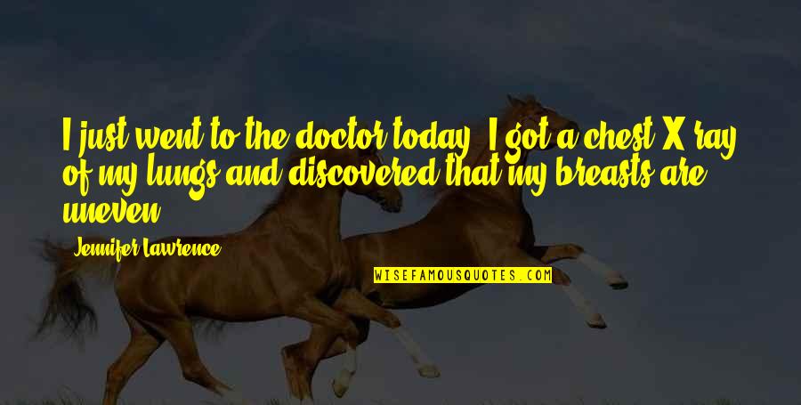 The X-ray Quotes By Jennifer Lawrence: I just went to the doctor today, I The X-ray Quotes By Jennifer Lawrence: I just went to the doctor today, I