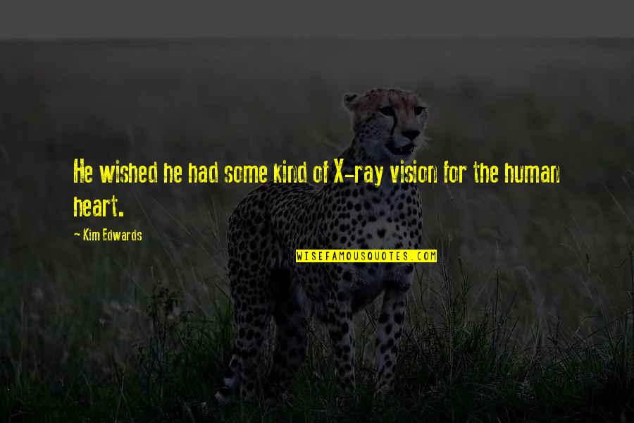 The X-ray Quotes By Kim Edwards: He wished he had some kind of X-ray