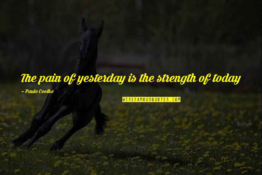The Yankees Greatness Quotes By Paulo Coelho: The pain of yesterday is the strength of The Yankees Greatness Quotes By Paulo Coelho: The pain of yesterday is the strength of