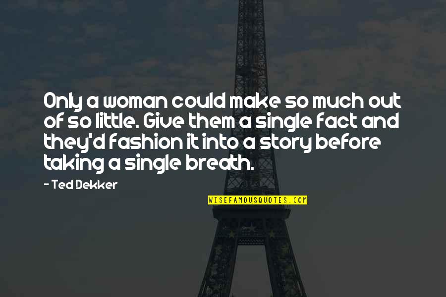 The Yankees Greatness Quotes By Ted Dekker: Only a woman could make so much out The Yankees Greatness Quotes By Ted Dekker: Only a woman could make so much out
