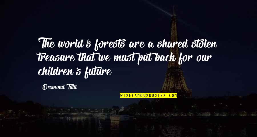 The Year 1999 Quotes By Desmond Tutu: The world's forests are a shared stolen treasure The Year 1999 Quotes By Desmond Tutu: The world's forests are a shared stolen treasure