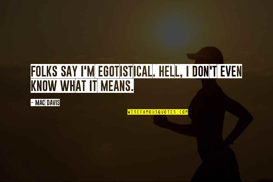 The Year 1999 Quotes By Mac Davis: Folks say I'm egotistical. Hell, I don't even