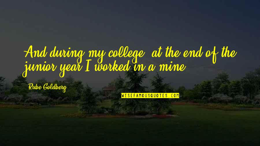 The Year End Quotes By Rube Goldberg: And during my college, at the end of