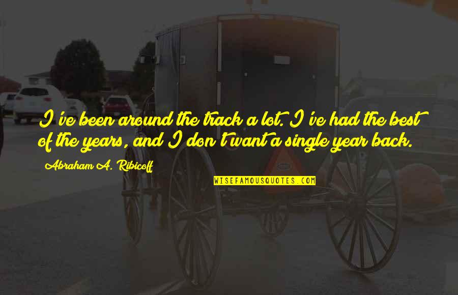 The Year Quotes By Abraham A. Ribicoff: I've been around the track a lot. I've