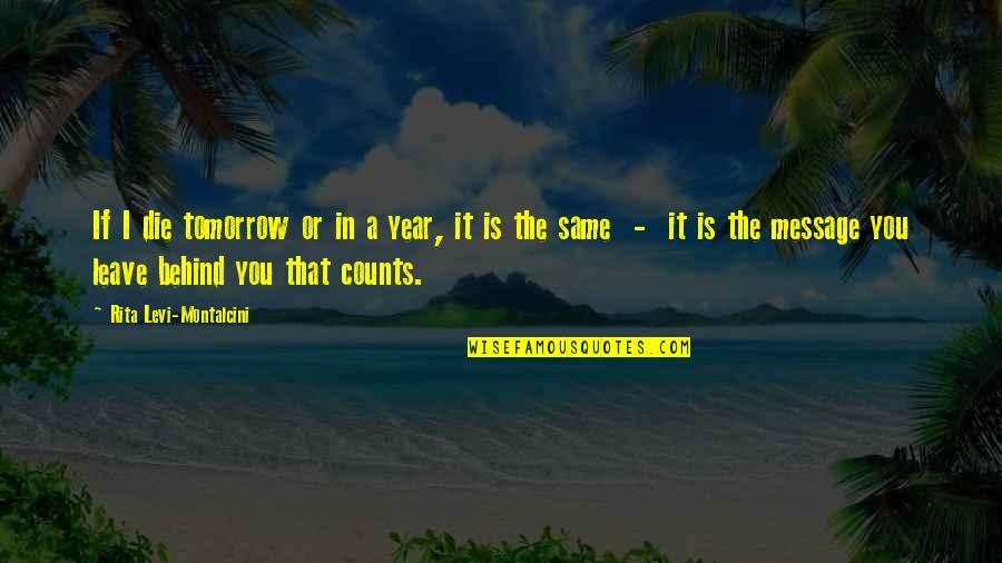 The Year Quotes By Rita Levi-Montalcini: If I die tomorrow or in a year,