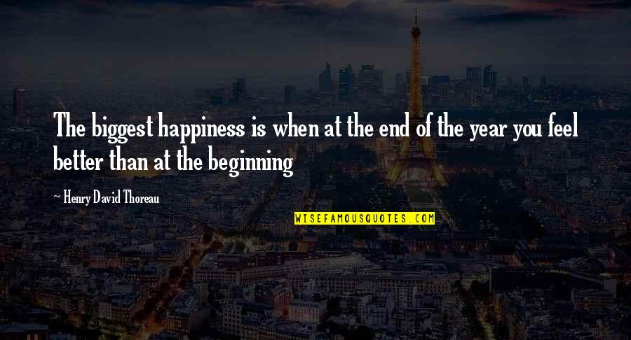 The Year's End Quotes By Henry David Thoreau: The biggest happiness is when at the end