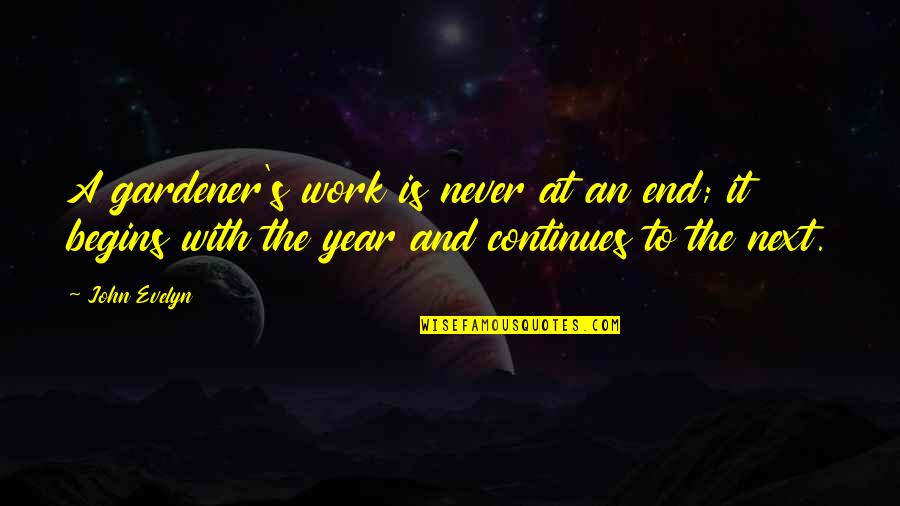 The Year's End Quotes By John Evelyn: A gardener's work is never at an end;