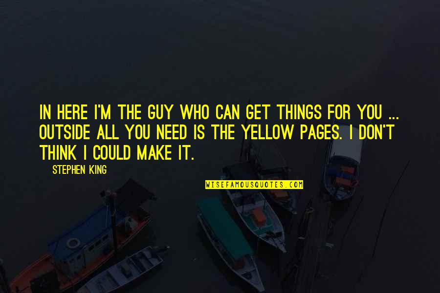 The Yellow King Quotes By Stephen King: In here I'm the guy who can get