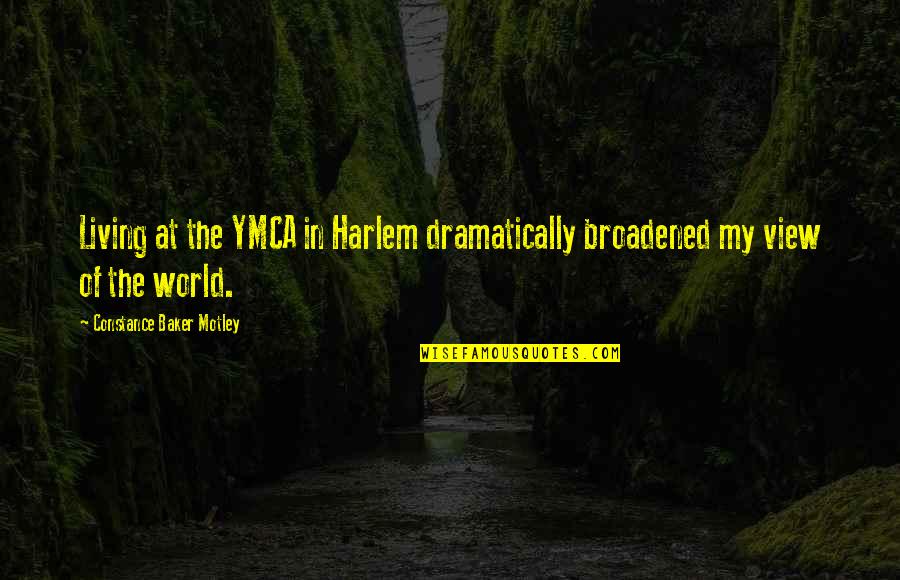 The Ymca Quotes By Constance Baker Motley: Living at the YMCA in Harlem dramatically broadened