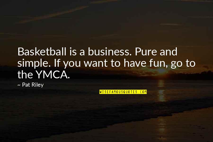 The Ymca Quotes By Pat Riley: Basketball is a business. Pure and simple. If