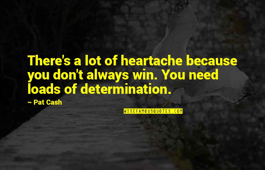 The Yorkshire Dales Quotes By Pat Cash: There's a lot of heartache because you don't The Yorkshire Dales Quotes By Pat Cash: There's a lot of heartache because you don't