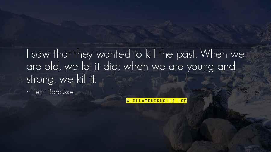 The Young Die Quotes By Henri Barbusse: I saw that they wanted to kill the The Young Die Quotes By Henri Barbusse: I saw that they wanted to kill the