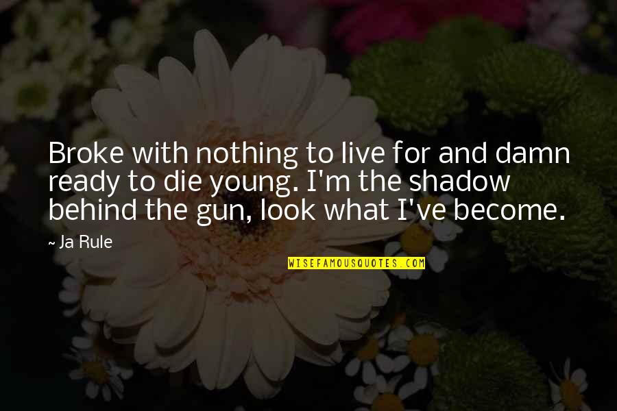 The Young Die Quotes By Ja Rule: Broke with nothing to live for and damn The Young Die Quotes By Ja Rule: Broke with nothing to live for and damn
