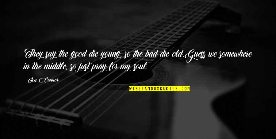 The Young Die Quotes By Jon Connor: They say the good die young, so the The Young Die Quotes By Jon Connor: They say the good die young, so the