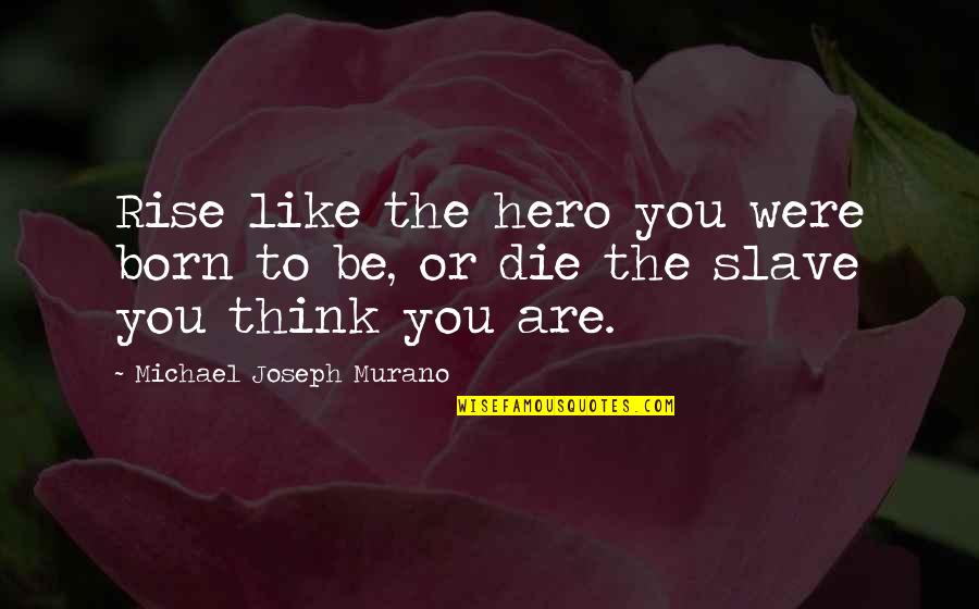 The Young Die Quotes By Michael Joseph Murano: Rise like the hero you were born to The Young Die Quotes By Michael Joseph Murano: Rise like the hero you were born to