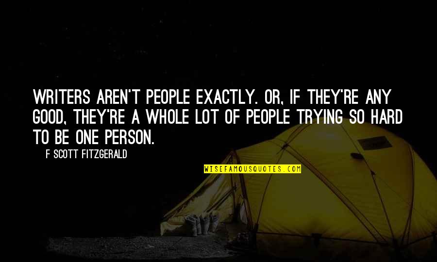 The Young Elites Marie Lu Quotes By F Scott Fitzgerald: Writers aren't people exactly. Or, if they're any