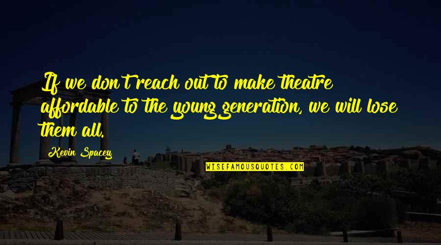 The Young Generation Quotes By Kevin Spacey: If we don't reach out to make theatre The Young Generation Quotes By Kevin Spacey: If we don't reach out to make theatre