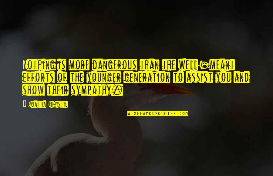The Younger Generation Quotes By Agatha Christie: Nothing is more dangerous than the well-meant efforts