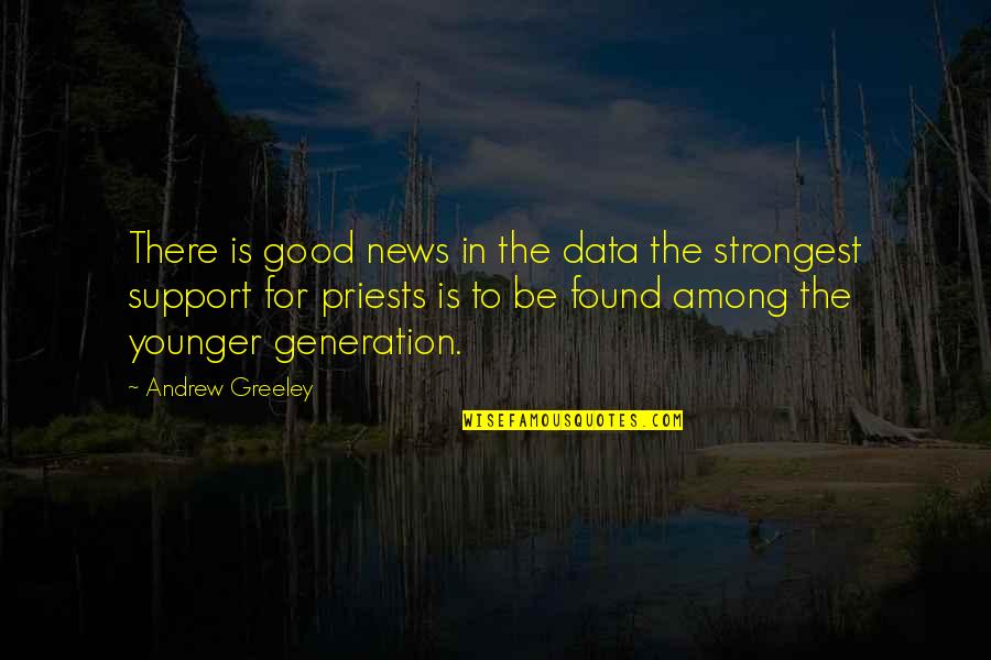 The Younger Generation Quotes By Andrew Greeley: There is good news in the data the