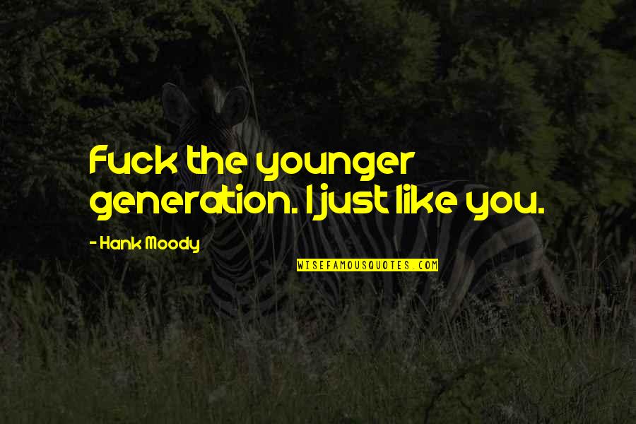 The Younger Generation Quotes By Hank Moody: Fuck the younger generation. I just like you.