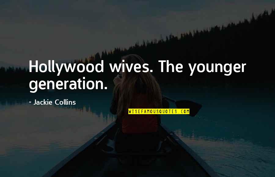 The Younger Generation Quotes By Jackie Collins: Hollywood wives. The younger generation.