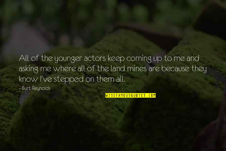The Younger Me Quotes By Burt Reynolds: All of the younger actors keep coming up