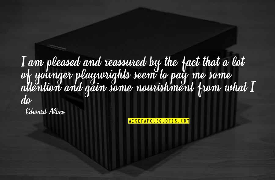 The Younger Me Quotes By Edward Albee: I am pleased and reassured by the fact