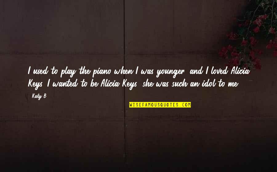 The Younger Me Quotes By Katy B: I used to play the piano when I