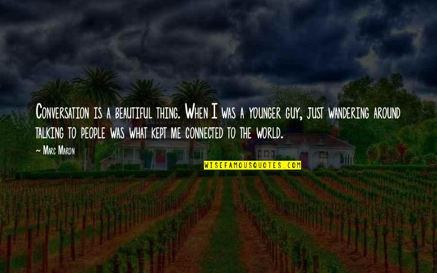 The Younger Me Quotes By Marc Maron: Conversation is a beautiful thing. When I was